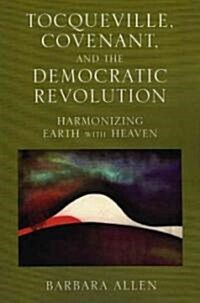 Tocqueville, Covenant, and the Democratic Revolution: Harmonizing Earth with Heaven (Paperback)