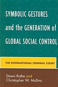 Symbolic Gestures and the Generation of Global Social Control: The International Criminal Court (Hardcover)