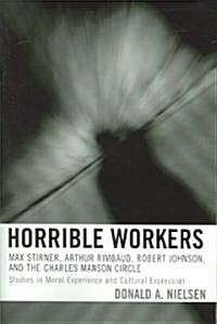 Horrible Workers: Max Stirner, Arthur Rimbaud, Robert Johnson, and the Charles Manson Circle (Paperback)