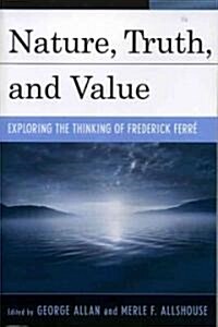 Nature, Truth, and Value: Exploring the Thinking of Frederick Ferrz (Paperback)