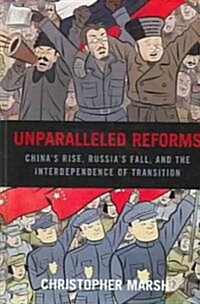 Unparalleled Reforms: Chinas Rise, Russias Fall, and the Interdependence of Transition (Hardcover)
