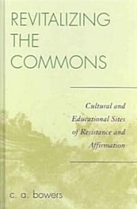 Revitalizing the Commons: Cultural and Educational Sites of Resistance and Affirmation (Hardcover)