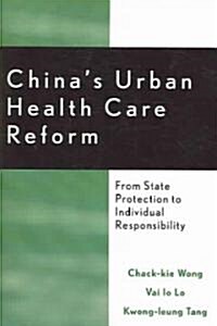 Chinas Urban Health Care Reform: From State Protection to Individual Responsibility (Paperback)