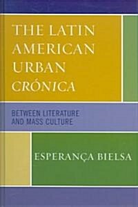 The Latin American Urban Cr?ica: Between Literature and Mass Culture (Hardcover)
