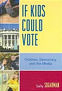 If Kids Could Vote: Children, Democracy, and the Media (Hardcover)