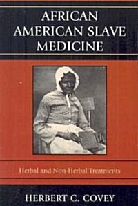 African American Slave Medicine: Herbal and Non-Herbal Treatments (Paperback)