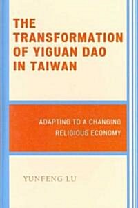 The Transformation of Yiguan Dao in Taiwan: Adapting to a Changing Religious Economy (Hardcover)