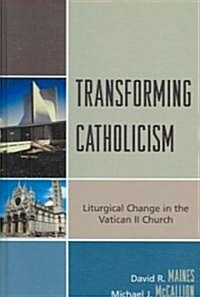 Transforming Catholicism: Liturgical Change in the Vatican II Church (Hardcover)