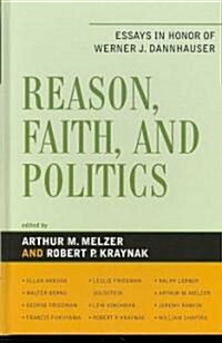 Reason, Faith, and Politics: Essays in Honor of Werner J. Dannhauser (Hardcover)