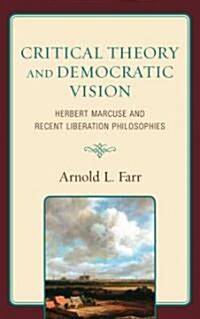 Critical Theory and Democratic Vision: Herbert Marcuse and Recent Liberation Philosophies (Hardcover)