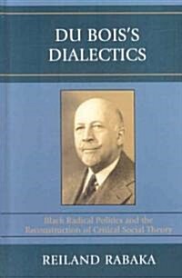 Du Boiss Dialectics: Black Radical Politics and the Reconstruction of Critical Social Theory (Hardcover)