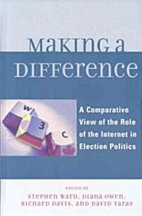 Making a Difference: A Comparative View of the Role of the Internet in Election Politics (Hardcover)
