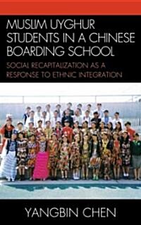 Muslim Uyghur Students in a Chinese Boarding School: Social Recapitalization as a Response to Ethnic Integration (Hardcover)