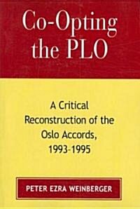 Co-opting the PLO: A Critical Reconstruction of the Oslo Accords, 1993-1995 (Paperback)
