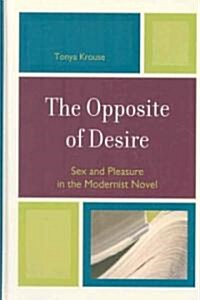 The Opposite of Desire: Sex and Pleasure in the Modernist Novel (Hardcover)