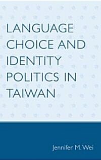 Language Choice and Identity Politics in Taiwan (Hardcover)