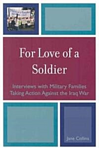 For Love of a Soldier: Interviews with Military Families Taking Action Against the Iraq War (Paperback)