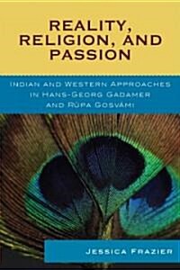 Reality, Religion, and Passion: Indian and Western Approaches in Hans-Georg Gadamer and Rupa Gosvami (Paperback)