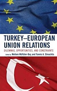 Turkey-European Union Relations: Dilemmas, Opportunities, and Constraints (Hardcover)
