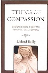 Ethics of Compassion: Bridging Ethical Theory and Religious Moral Discourse (Hardcover)