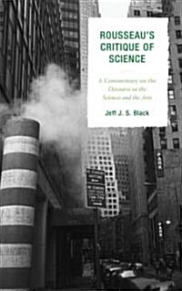Rousseaus Critique of Science: A Commentary on the Discourse on the Sciences and the Arts (Hardcover)
