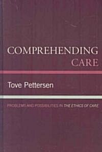 Comprehending Care: Problems and Possibilities in the Ethics of Care (Hardcover)