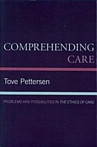 Comprehending Care: Problems and Possibilities in the Ethics of Care (Paperback)