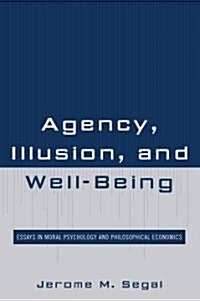 Agency, Illusion, and Well-Being: Essays in Moral Psychology and Philosophical Economics (Paperback)