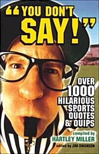 You Dont Say!: Over 1,000 Hilarious Sports Quotes and Quips (Paperback)