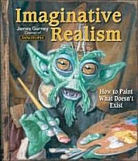 Imaginative Realism: How to Paint What Doesnt Exist Volume 1 (Paperback)