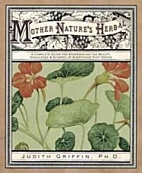 Mother Natures Herbal: A Complete Guide for Experiencing the Beauty, Knowledge & Synergy of Everything That Grows (Paperback)