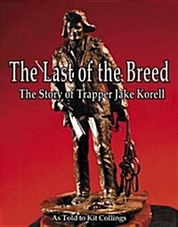 The Last of the Breed: The Story of Trapper Jake Korell (Paperback)