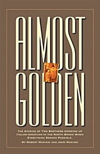 Almost Golden: The Stories of Two Brothers Growing Up Italian-American in the North Bronx When Everything Seemed Possible (Paperback)