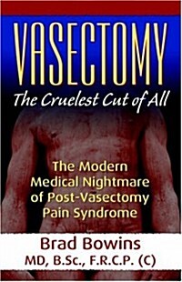 Vasectomy: The Cruelest Cut of All (the Modern Medical Nightmare of Post-Vasectomy Pain Syndrome) (Paperback)