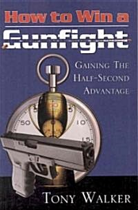 How to Win a Gunfight: Gaining the Half-Second Advantage (Paperback)