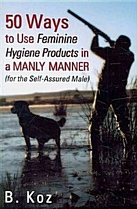 50 Ways to Use Feminine Hygiene Products in a Manly Manner (Paperback)