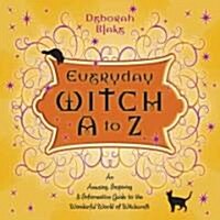 Everyday Witch A to Z: An Amusing, Inspiring & Informative Guide to the Wonderful World of Witchcraft (Paperback)