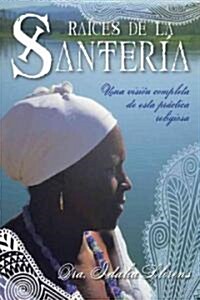 Raices de la Santeria: Una Vision Completa de Esta Practica Religiosa (Paperback)