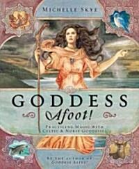 Goddess Afoot!: Practicing Magic with Celtic & Norse Goddesses (Paperback)