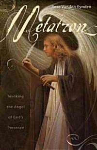 Metatron: Invoking the Angel of Gods Presence (Paperback)