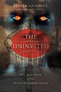 The Uninvited: The True Story of the Union Screaming House (Paperback)