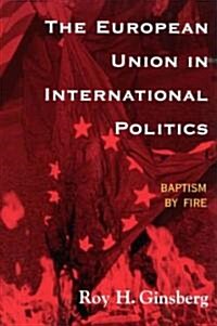 The European Union in International Politics: Baptism by Fire (Paperback)