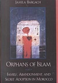 Orphans of Islam: Family, Abandonment, and Secret Adoption in Morocco (Paperback)
