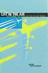 Life in the Air: Surviving the New Culture of Air Travel (Hardcover)