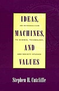 Ideas, Machines, and Values: An Introduction to Science, Technology, and Society Studies (Hardcover)