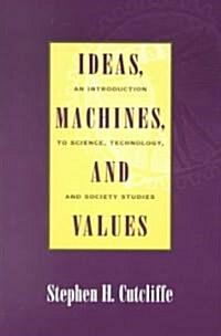 Ideas, Machines, and Values: An Introduction to Science, Technology, and Society Studies (Paperback)