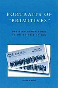 Portraits of Primitives: Ordering Human Kinds in the Chinese Nation (Paperback)