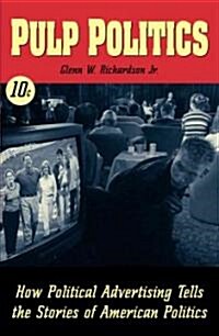 Pulp Politics: How Political Advertising Tells the Stories of American Politics (Paperback)