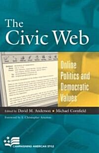 Civic Web: Online Politics and Democratic Values: Online Politics and Democratic Values (Paperback)