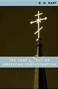 The Lost Soul of American Protestantism (Hardcover)